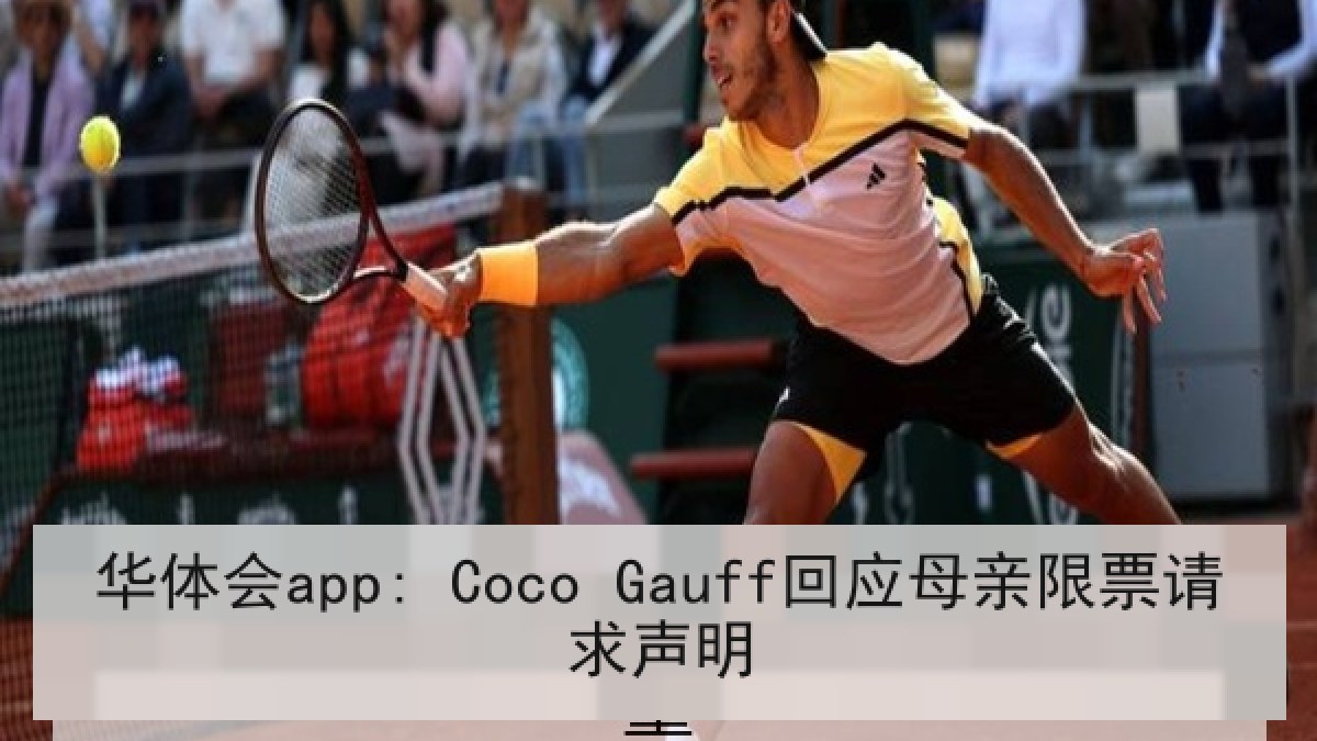 华体会app: Coco Gauff回应母亲限票请求声明 华体会app: Coco Gauff回应母亲限票请求声明