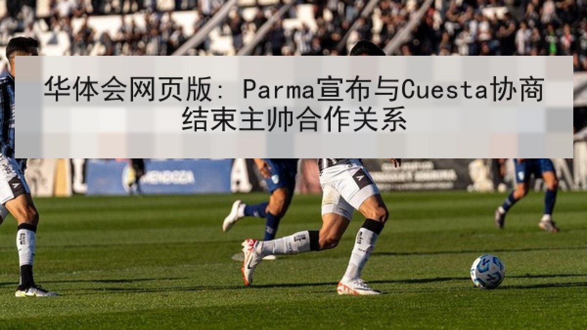 华体会网页版: Parma宣布与Cuesta协商结束主帅合作关系 华体会网页版: Parma宣布与Cuesta协商结束主帅合作关系