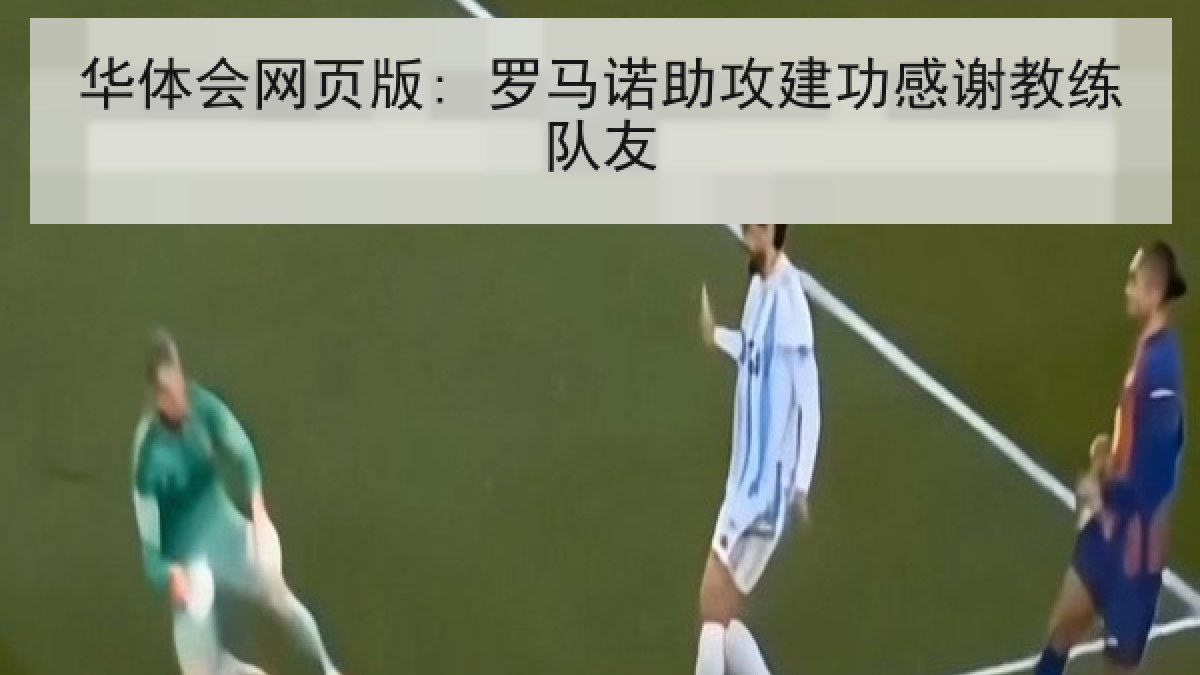 华体会网页版: 罗马诺助攻建功感谢教练队友 华体会网页版: 罗马诺助攻建功感谢教练队友